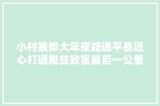 小村寨修大年夜路通平易近心打通脱贫致富最后一公里