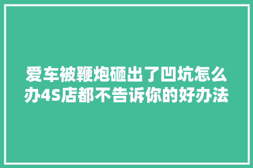 爱车被鞭炮砸出了凹坑怎么办4S店都不告诉你的好办法
