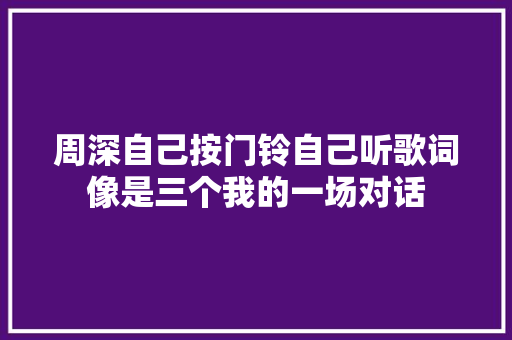周深自己按门铃自己听歌词像是三个我的一场对话