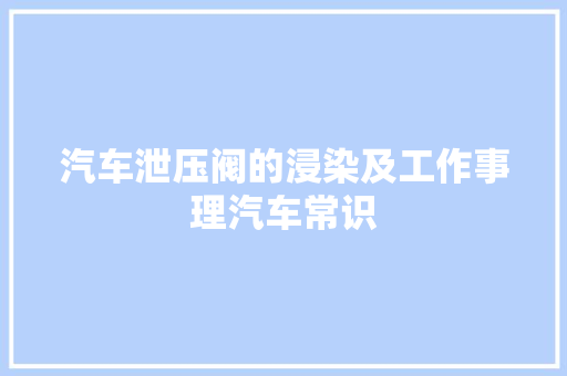汽车泄压阀的浸染及工作事理汽车常识