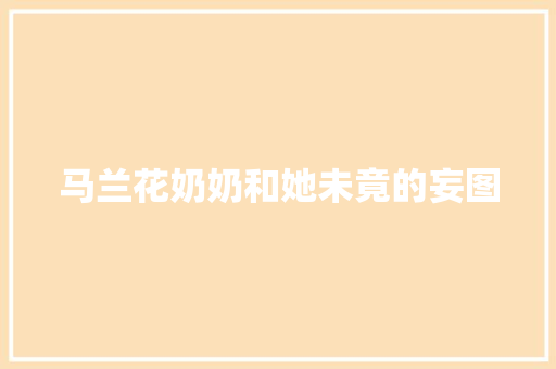 马兰花奶奶和她未竟的妄图