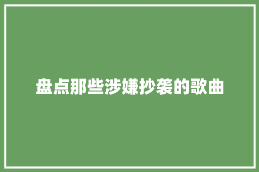 盘点那些涉嫌抄袭的歌曲