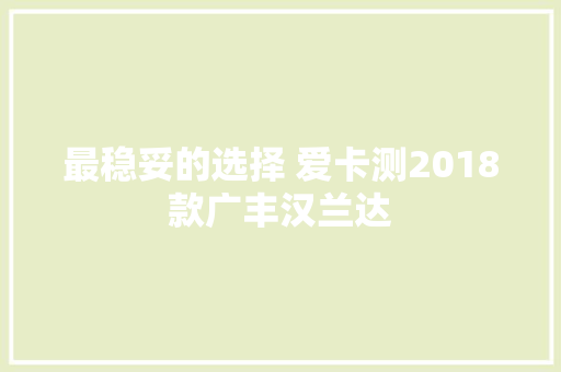 最稳妥的选择 爱卡测2018款广丰汉兰达
