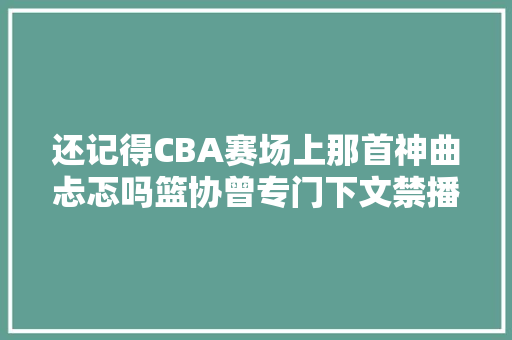 还记得CBA赛场上那首神曲忐忑吗篮协曾专门下文禁播
