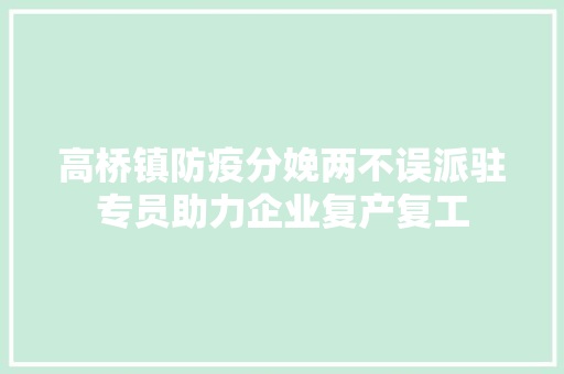 高桥镇防疫分娩两不误派驻专员助力企业复产复工