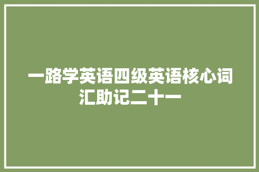 一路学英语四级英语核心词汇助记二十一