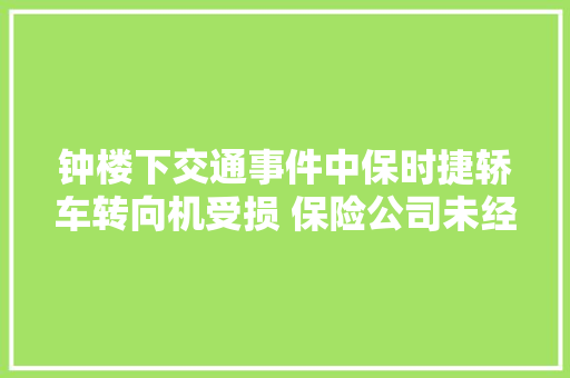 钟楼下交通事件中保时捷轿车转向机受损 保险公司未经车主赞同自行修理
