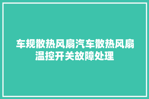 车规散热风扇汽车散热风扇温控开关故障处理