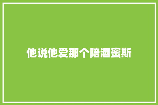 他说他爱那个陪酒蜜斯