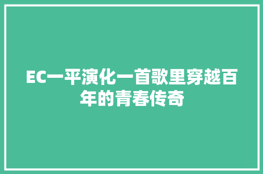 EC一平演化一首歌里穿越百年的青春传奇