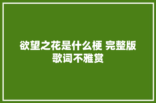 欲望之花是什么梗 完整版歌词不雅赏