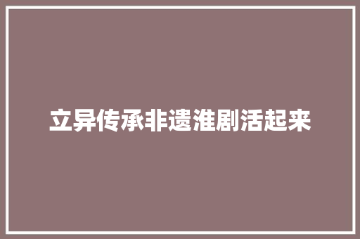 立异传承非遗淮剧活起来