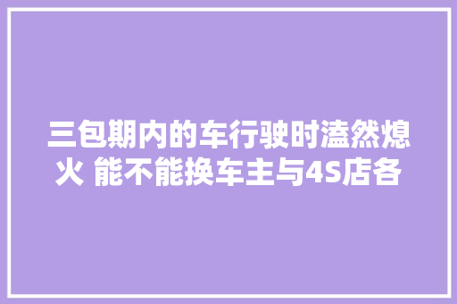 三包期内的车行驶时溘然熄火 能不能换车主与4S店各自为政