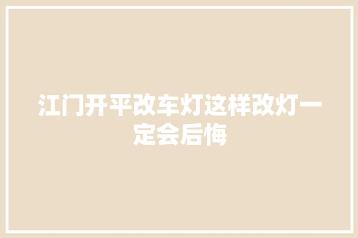 江门开平改车灯这样改灯一定会后悔