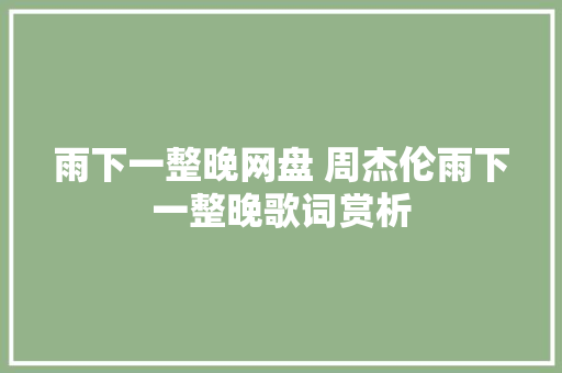 雨下一整晚网盘 周杰伦雨下一整晚歌词赏析 休闲娱乐