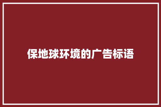 保地球环境的广告标语