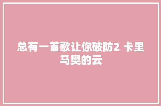 总有一首歌让你破防2 卡里马奥的云