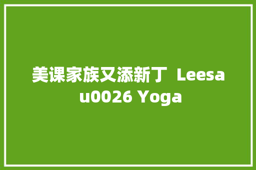 美课家族又添新丁  Leesa u0026 Yoga