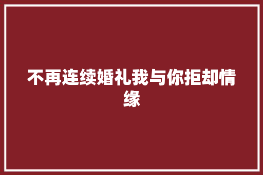 不再连续婚礼我与你拒却情缘 休闲娱乐