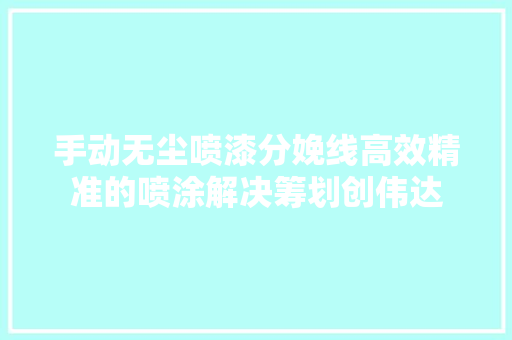 手动无尘喷漆分娩线高效精准的喷涂解决筹划创伟达
