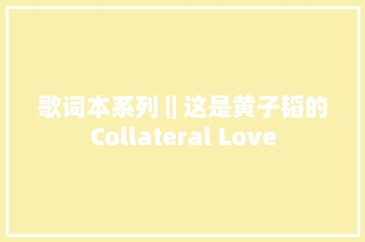 歌词本系列‖这是黄子韬的Collateral Love