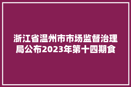 浙江省温州市市场监督治理局公布2023年第十四期食物监督抽检情况
