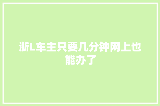 浙L车主只要几分钟网上也能办了