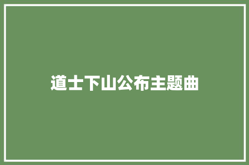 道士下山公布主题曲