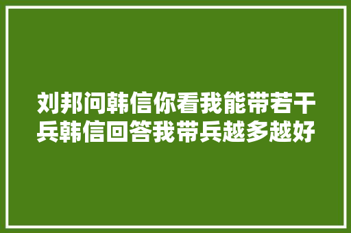 刘邦问韩信你看我能带若干兵韩信回答我带兵越多越好