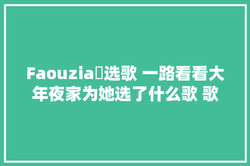 Faouzia❤选歌 一路看看大年夜家为她选了什么歌 歌手2024