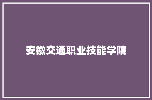 安徽交通职业技能学院