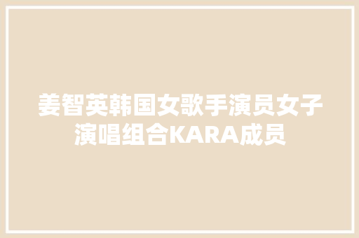 姜智英韩国女歌手演员女子演唱组合KARA成员