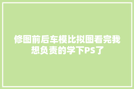 修图前后车模比拟图看完我想负责的学下PS了