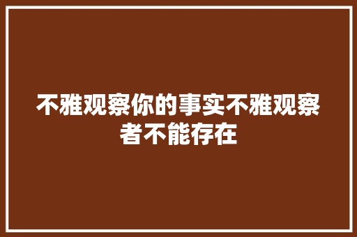 不雅观察你的事实不雅观察者不能存在
