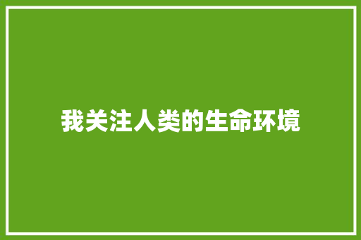 我关注人类的生命环境