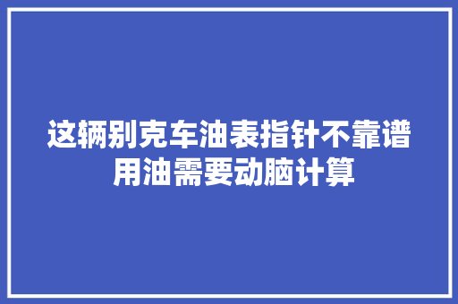 这辆别克车油表指针不靠谱 用油需要动脑计算