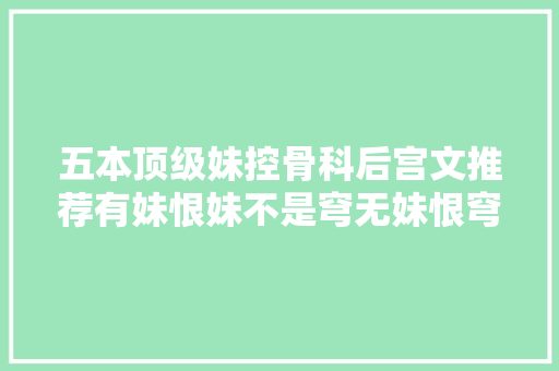五本顶级妹控骨科后宫文推荐有妹恨妹不是穹无妹恨穹不是妹