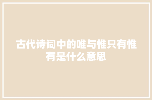 古代诗词中的唯与惟只有惟有是什么意思