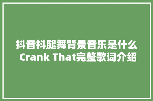 抖音抖腿舞背景音乐是什么 Crank That完整歌词介绍 休闲娱乐
