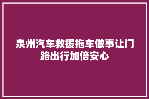 泉州汽车救援拖车做事让门路出行加倍安心