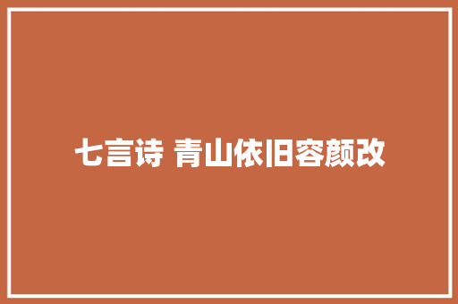 七言诗 青山依旧容颜改