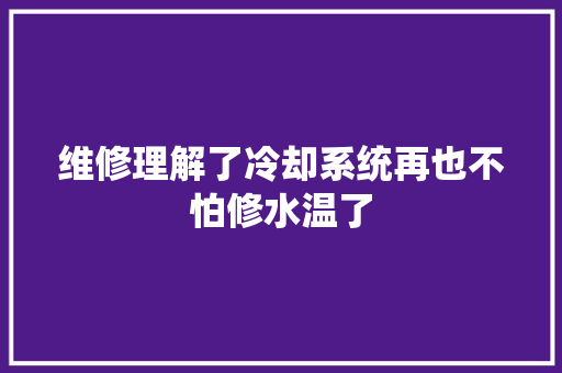 维修理解了冷却系统再也不怕修水温了