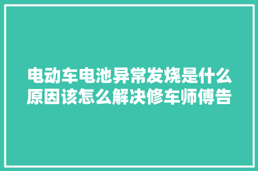 电动车电池异常发烧是什么原因该怎么解决修车师傅告诉你