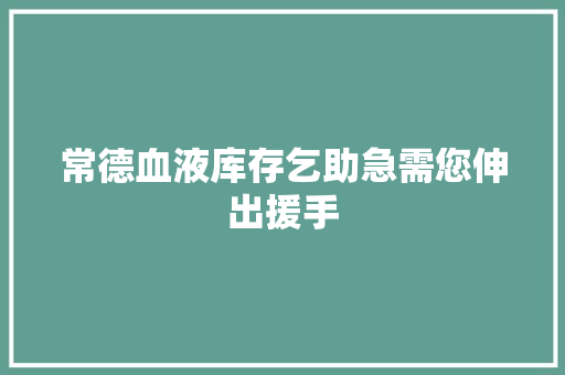 常德血液库存乞助急需您伸出援手