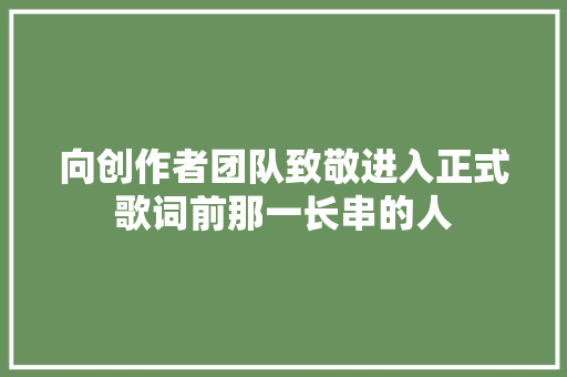 向创作者团队致敬进入正式歌词前那一长串的人