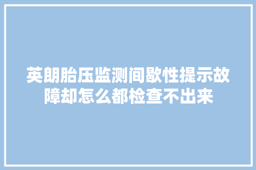 英朗胎压监测间歇性提示故障却怎么都检查不出来