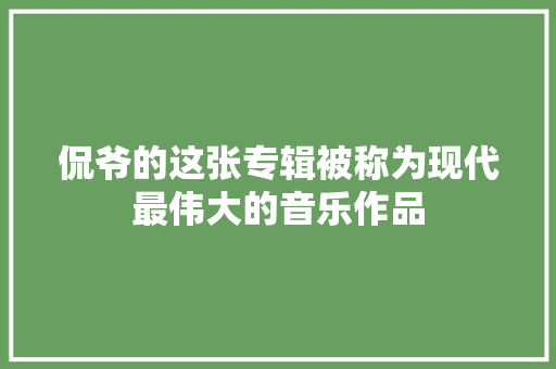 侃爷的这张专辑被称为现代最伟大的音乐作品