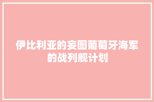 伊比利亚的妄图葡萄牙海军的战列舰计划