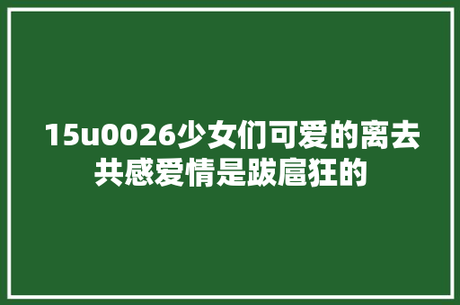 15u0026少女们可爱的离去共感爱情是跋扈狂的