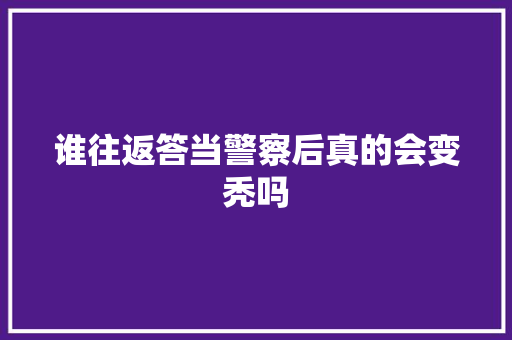 谁往返答当警察后真的会变秃吗